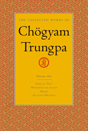 The Collected Works of Chgyam Trungpa, Volume 1: Born in Tibet - Meditation in Action - Mudra - Selected Writings