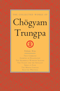 The Collected Works of Chogyam Trungpa, Volume 9: True Command - Glimpses of Realization - Shambhala Warrior Slogans - The Teacup and the Skullcup - Smile at Fear - The Mishap Lineage - Selected Writings