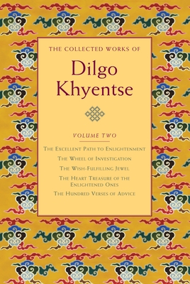 The Collected Works of Dilgo Khyentse, Volume Two: The Excellent Path to Enlightenment; The Wheel of Investigation; The Wish-Fulfil Ling Jewel; The Heart Treasure of the Enlightened Ones; Hundred Verses of Advic - Khyentse, Dilgo