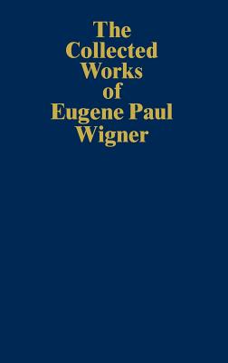 The Collected Works of Eugene Paul Wigner: Historical, Philosophical, and Socio-Political Papers. Historical and Biographical Reflections and Syntheses - Wigner, Eugene Paul, and Mehra, Jagdish (Editor)