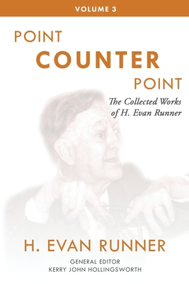 The Collected Works of H. Evan Runner, Vol. 3: Point Counter Point - Runner, H Evan, and Hollingsworth, Kerry (Editor), and Martins, Steven R (Editor)