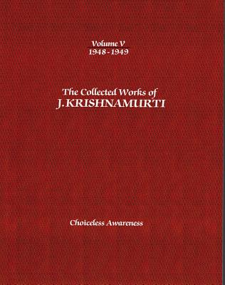 The Collected Works of J.Krishnamurti  - Volume V 1948-1949: Choiceless Awareness - Krishnamurti, J.