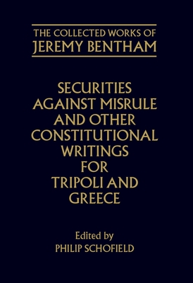The Collected Works of Jeremy Bentham: Securities against Misrule and Other Constitutional Writings for Tripoli and Greece - Bentham, Jeremy, and Schofield, Philip (Editor), and Rosen, F. (General editor)