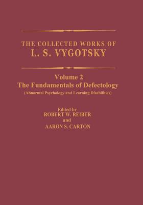 The Collected Works of L.S. Vygotsky: The Fundamentals of Defectology (Abnormal Psychology and Learning Disabilities) - Vygotsky, L S, and Rieber, Robert W (Editor), and Carton, Aaron S (Editor)