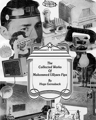The Collected Works of Mohammed Ullyses Fips: April 1 -- Important Date for Hugo Gernsback and other April Fools - Steckler, Larry (Editor), and Gernsback, Hugo