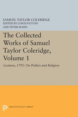 The Collected Works of Samuel Taylor Coleridge, Volume 1: Lectures, 1795: On Politics and Religion - Coleridge, Samuel Taylor, and Patton, Lewis (Editor), and Mann, Peter (Editor)