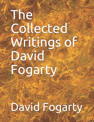 The Collected Writings of David Fogarty - Chethik, Neil, and Fogarty, Mary Ellen, and Fogarty, David Norville