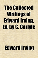 The Collected Writings of Edward Irving, Ed. by G. Carlyle