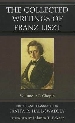 The Collected Writings of Franz Liszt: F. Chopin - Hall-Swadley, Janita R (Translated by), and Pekacz, Jolanta T (Foreword by)