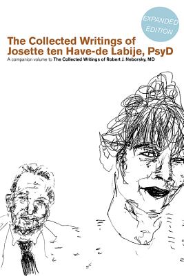 The Collected Writings of Josette Ten Have-de Labije PsyD: A Companion Volume to the Collected Writings of Robert J. Neborsky MD - Labije, Josette Ten Have-de