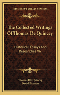 The Collected Writings of Thomas de Quincey: Historical Essays and Researches V6
