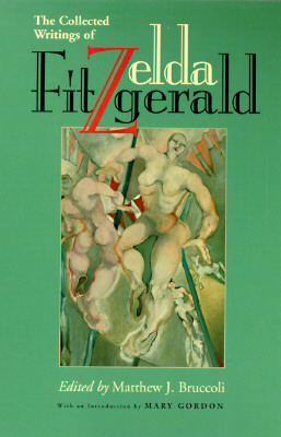 The Collected Writings of Zelda Fitzgerald - Fitzgerald, Zelda, and Bruccoli, Matthew J. (Editor), and Gordon, Mary (Introduction by)