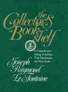 The Collector's Bookshelf: A Comprehensive Listing of Authors, Their Pseudonyms, and Their Books - LeFontaine, Joseph Raymond