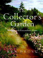 The Collector's Garden: Designing with Extraordinary Plants - Druse, Kenneth, and Roach, Margaret (Editor)