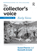 The Collector's Voice: Critical Readings in the Practice of Collecting: Volume 2: Early Voices