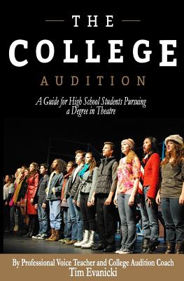 The College Audition: A Guide for High School Students Preparing for a Degree in Theatre - Evanicki, Tim