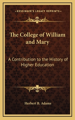 The College of William and Mary: A Contribution to the History of Higher Education - Adams, Herbert B