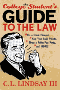 The College Student's Guide to the Law: Get a Grade Changed, Keep Your Stuff Private, Throw a Police-Free Party, and More!