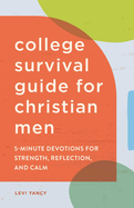 The College Survival Guide for Christian Men: 5-Minute Devotions for Strength, Reflection, and Calm
