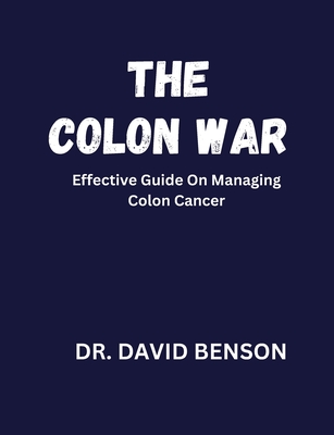 The Colon War: Effective Guide on Managing Colon Cancer - Benson, David