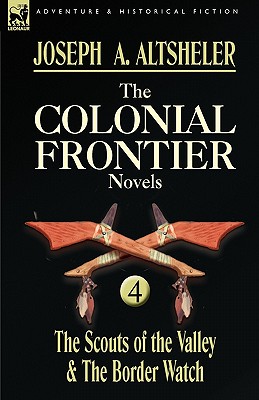 The Colonial Frontier Novels: 4-The Scouts of the Valley & the Border Watch - Altsheler, Joseph a
