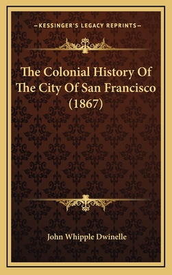 The Colonial History of the City of San Francisco (1867) - Dwinelle, John Whipple