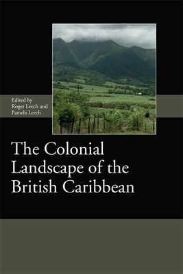 The Colonial Landscape of the British Caribbean - Leech, Roger (Contributions by), and Leech, Pamela (Editor), and Hutchinson, Gillian (Contributions by)