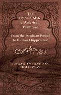 The Colonial Style of American Furniture - From the Jacobean Period to Thomas Chippendale