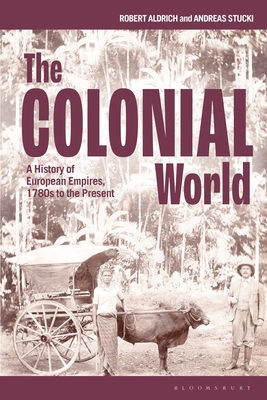 The Colonial World: A History of European Empires, 1780s to the Present - Aldrich, Robert, and Stucki, Andreas
