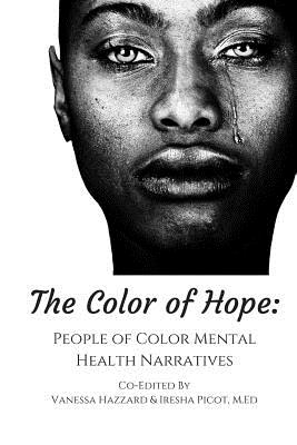 The Color of Hope: People of Color Mental Health Narratives - Picot M Ed, Iresha, and Phillips Esq, Rasheedah (Foreword by), and Hazzard, Vanessa
