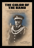 The Color of the Band: A Soldier Triumphs in Love and Overcomes Hate in Occupied Germany and Beyond