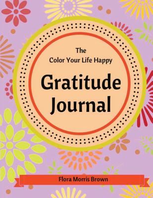 The Color Your Life Happy Gratitude Journal - Brown, Flora Morris