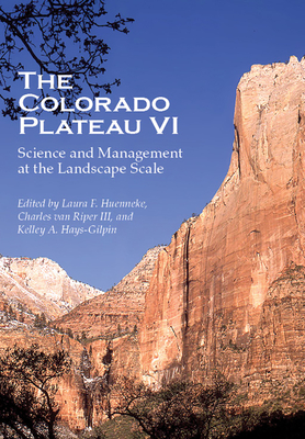 The Colorado Plateau VI: Science and Management at the Landscape Scale - Huenneke, Laura Foster (Editor), and Van Riper, Charles (Editor), and Hays-Gilpin, Kelley Ann (Editor)