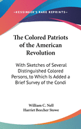 The Colored Patriots of the American Revolution: With Sketches of Several Distinguished Colored Persons, to Which Is Added a Brief Survey of the Condi