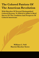 The Colored Patriots of the American Revolution: With Sketches of Several Distinguished Colored Persons, to Which Is Added a Brief Survey of the Condi