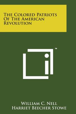 The Colored Patriots of the American Revolution - Nell, William C, and Stowe, Harriet Beecher, Professor (Introduction by)