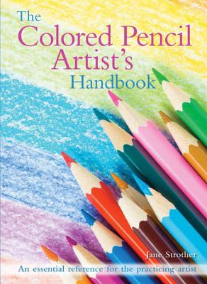 The Colored Pencil Artist's Handbook: An Essential Reference for Drawing and Sketching with Colored Pencils - Strother, Jane