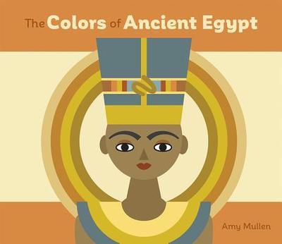 The Colors of Ancient Egypt - Mullen, Amy