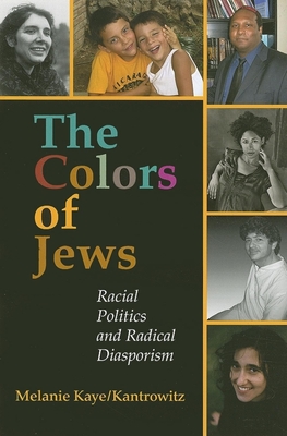The Colors of Jews: Racial Politics and Radical Diasporism - Kaye/Kantrowitz, Melanie