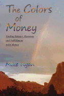 The Colors of Money: Finding Balance, Harmony and Fulfillment with Money
