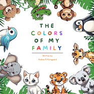 The Colors Of My Family: Discover the Rainbow Harmony, A Whimsical Journey Through Animal Kingdom Hues for Young Hearts.