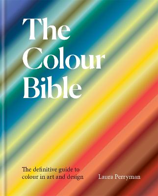 The Colour Bible: The definitive guide to colour in art and design - Perryman, Laura