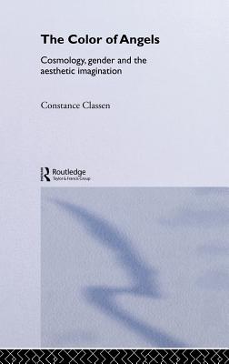 The Colour of Angels: Cosmology, Gender and the Aesthetic Imagination - Classen, Constance