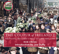 The Colour of Ireland 2: Bringing Ireland's Past to Life 1880-1980