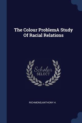 The Colour ProblemA Study Of Racial Relations - Richmond, Anthony H