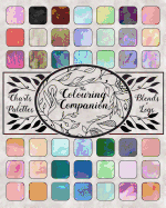 The Colouring Companion: Test and Record Colours, Blends, Backgrounds, Palettes and Special Effects, Charts to Track Supplies, Books Owned and Works in Progress, Coloured Pencil Journal, Notebook Gift for Colourists and Artists