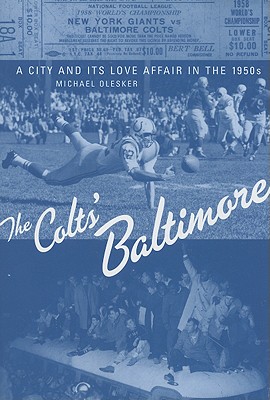 The Colts' Baltimore: A City and Its Love Affair in the 1950s - Olesker, Michael, Mr.