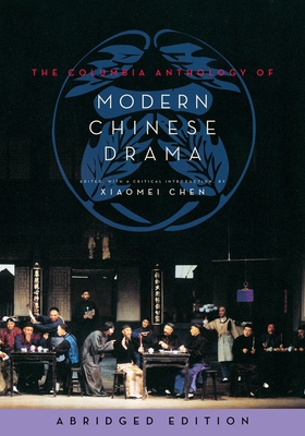 The Columbia Anthology of Modern Chinese Drama: Abridged Edition - Chen, Xiaomei