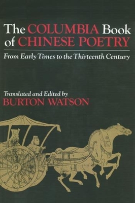 The Columbia Book of Chinese Poetry: From Early Times to the Thirteenth Century - Watson, Burton (Editor)
