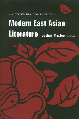 The Columbia Companion to Modern East Asian Literature - Mostow, Joshua (Editor), and Denton, Kirk, and Fulton, Bruce